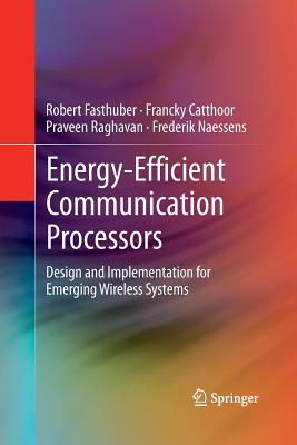 Energy-Efficient Communication Processors: Design and Implementation for Emerging Wireless Systems - Fasthuber, Robert, and Catthoor, Francky, and Raghavan, Praveen