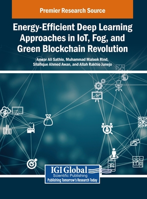Energy-Efficient Deep Learning Approaches in IoT, Fog, and Green Blockchain Revolution - Sathio, Anwar Ali (Editor), and Rind, Muhammad Malook (Editor), and Awan, Shafique Ahmed (Editor)