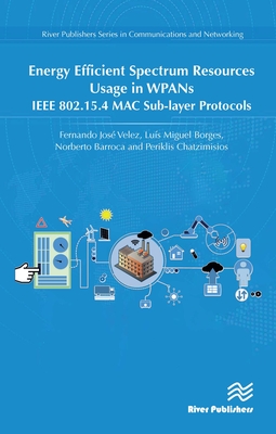 Energy Efficient Spectrum Resources Usage in WPANs: IEEE 82.15.4 MAC Sub-layer Protocols - Velez, Fernando Jos, and Borges, Lus Miguel, and Barroca, Norberto