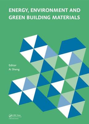 Energy, Environment and Green Building Materials: Proceedings of the 2014 International Conference on Energy, Environment and Green Building Materials (EEGBM 2014), November 28-30, 2014, Guilin, Guangxi, China - Sheng, Ai (Editor)