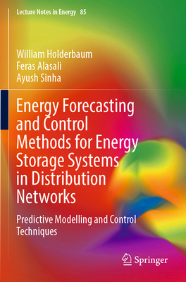 Energy Forecasting and Control Methods for Energy Storage Systems in Distribution Networks: Predictive Modelling and Control Techniques - Holderbaum, William, and Alasali, Feras, and Sinha, Ayush