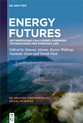 Energy Futures: Anthropocene Challenges, Emerging Technologies and Everyday Life - Abram, Simone (Editor), and Waltorp, Karen (Editor), and Ortar, Nathalie (Editor)