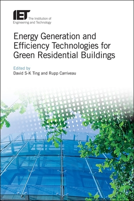 Energy Generation and Efficiency Technologies for Green Residential Buildings - Ting, David S-K. (Editor), and Carriveau, Rupp (Editor)
