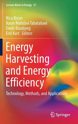Energy Harvesting and Energy Efficiency: Technology, Methods, and Applications - Bizon, Nicu (Editor), and Mahdavi Tabatabaei, Naser (Editor), and Blaabjerg, Frede, Dr. (Editor)