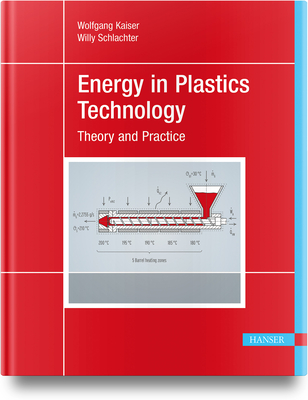 Energy in Plastics Technology: Fundamentals and Applications for Engineers - Kaiser, Wolfgang, and Schlachter, Willy