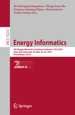 Energy Informatics: 4th Energy Informatics Academy Conference, EI.A 2024, Kuta, Bali, Indonesia, October 23-25, 2024, Proceedings, Part II - Jrgensen, Bo Nrregaard (Editor), and Ma, Zheng Grace (Editor), and Wijaya, Fransisco Danang (Editor)