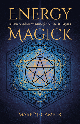 Energy Magick: A Basic & Advanced Guide for Witches & Pagans - Jr., Mark NeCamp,