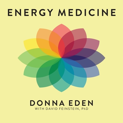 Energy Medicine: Balancing Your Body's Energies for Optimal Health, Joy, and Vitality - Eden, Donna, and Feinstein, David, and Daniels, Vanessa (Read by)
