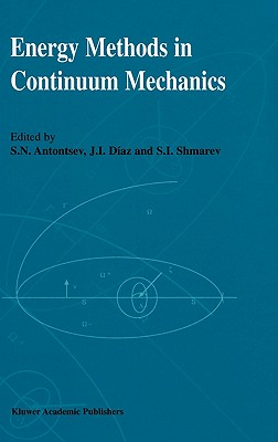 Energy Methods in Continuum Mechanics: Proceedings of the Workshop on Energy Methods for Free Boundary Problems in Continuum Mechanics, Held in Oviedo, Spain, March 21-23, 1994 - Antontsev, S N (Editor), and Daz, J I (Editor), and Shmarev, S I (Editor)