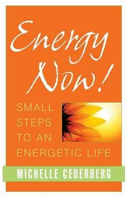 Energy Now!: Small Steps to an Energetic Life - Cederberg, Michelle, BA