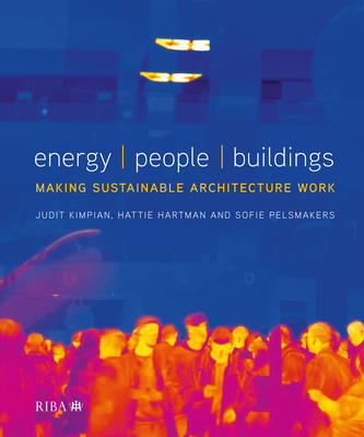 Energy, People, Buildings: Making Sustainable Architecture Work - Kimpian, Judit, and Pelsmakers, Sofie, and Hartman, Hattie