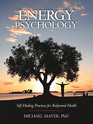Energy Psychology: Self-Healing Practices for Bodymind Health - Mayer, Michael