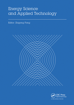 Energy Science and Applied Technology: Proceedings of the 2nd International Conference on Energy Science and Applied Technology (ESAT 2015) - Fang, Zhigang (Editor)