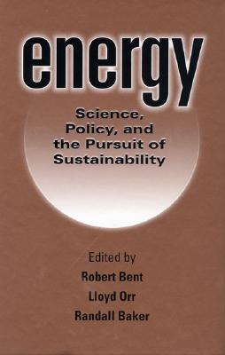 Energy: Science, Policy, and the Pursuit of Sustainability - Orr, Lloyd (Editor), and Bent, Robert (Editor), and Baker, Randall (Editor)