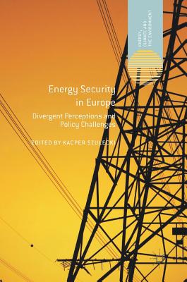 Energy Security in Europe: Divergent Perceptions and Policy Challenges - Szulecki, Kacper (Editor)