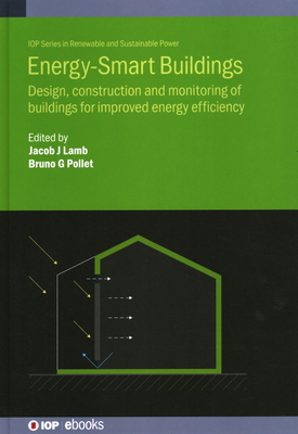 Energy-Smart Buildings: Design, construction and monitoring of buildings for improved energy efficiency - Lamb, Jacob J., Dr. (Editor), and Pollet, Bruno G. (Editor), and Andresen, Inger (Contributions by)