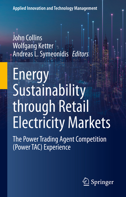 Energy Sustainability through Retail Electricity Markets: The Power Trading Agent Competition (Power TAC) Experience - Collins, John (Editor), and Ketter, Wolfgang (Editor), and Symeonidis, Andreas L. (Editor)