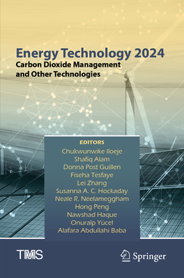 Energy Technology 2024: Carbon Dioxide Management and Other Technologies - Iloeje, Chukwunwike (Editor), and Alam, Shafiq (Editor), and Guillen, Donna Post (Editor)