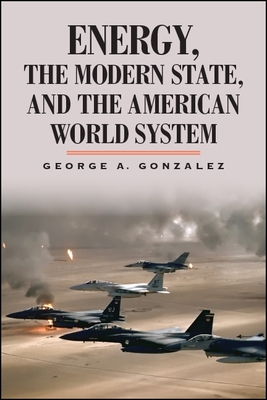 Energy, the Modern State, and the American World System - Gonzalez, George A
