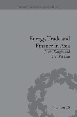 Energy, Trade and Finance in Asia: A Political and Economic Analysis - Lim, Tai Wei
