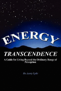 Energy Transcendence: A Guide for Living Beyond the Ordinary Range of Perception - Lytle, Larry