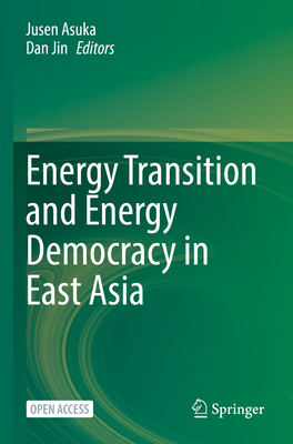 Energy Transition and Energy Democracy in East Asia - Asuka, Jusen (Editor), and Jin, Dan (Editor)