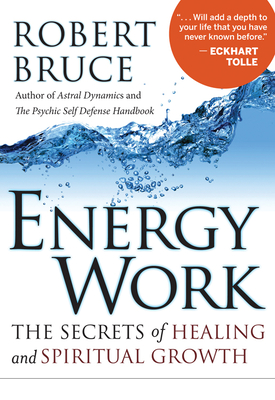 Energy Work: The Secrets of Healing and Spiritual Growth - Bruce, Robert, PhD