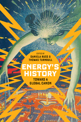 Energy's History: Toward a Global Canon - Russ, Daniela (Editor), and Turnbull, Thomas (Editor)