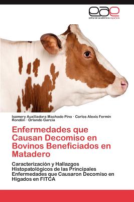 Enfermedades Que Causan Decomiso En Bovinos Beneficiados En Matadero - Machado Pino, Isamery Auxiliadora, and Ferm N Rond N, Carlos Alexis, and Garc a, Orlando