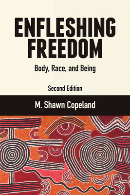 Enfleshing Freedom: Body, Race, and Being, Second Edition - Shawn, Copeland, M.