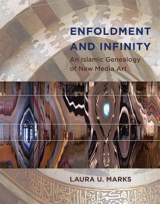 Enfoldment and Infinity: An Islamic Genealogy of New Media Art - Marks, Laura U