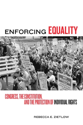 Enforcing Equality: Congress, the Constitution, and the Protection of Individual Rights - Zietlow, Rebecca E