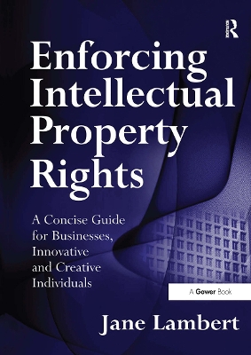 Enforcing Intellectual Property Rights: A Concise Guide for Businesses, Innovative and Creative Individuals - Lambert, Jane