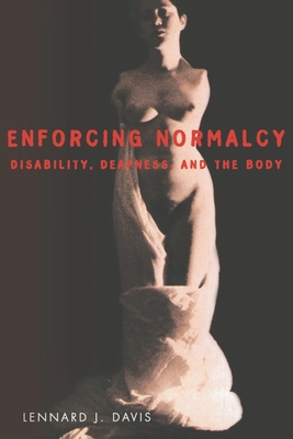 Enforcing Normalcy: Disability, Deafness, and the Body - Davis, Lennard J