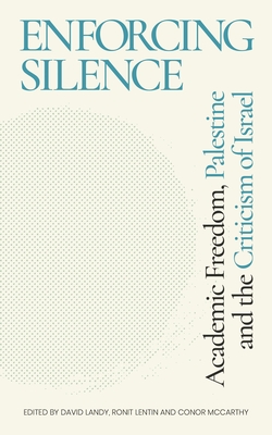 Enforcing Silence: Academic Freedom, Palestine and the Criticism of Israel - Landy, David (Editor), and Lentin, Ronit (Editor), and McCarthy, Conor (Editor)