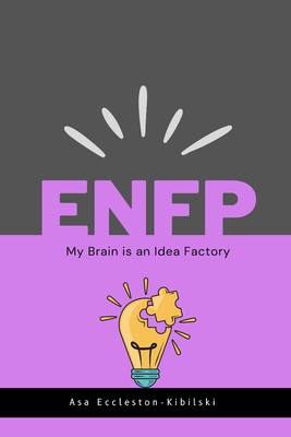 Enfp: My Brain is an Idea Factory: Insights into Your Emotions, Relationships, and Career - Eccleston Kibilski, Asa