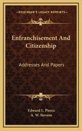 Enfranchisement and Citizenship: Addresses and Papers
