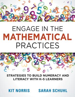 Engage in the Mathematical Practices: Strategies to Build Numeracy and Literacy with K-5 Learners - Norris, Kitty, and Schuhl, Sarah
