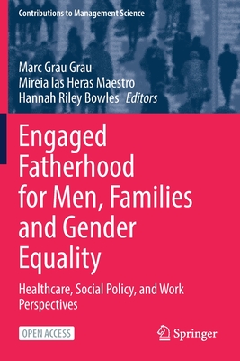 Engaged Fatherhood for Men, Families and Gender Equality: Healthcare, Social Policy, and Work Perspectives - Grau Grau, Marc (Editor), and Las Heras Maestro, Mireia (Editor), and Riley Bowles, Hannah (Editor)