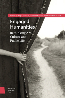 Engaged Humanities: Rethinking Art, Culture, and Public Life - Swinnen, Aagje (Editor), and Kluveld, Amanda (Editor), and Vall, Rene van de (Editor)