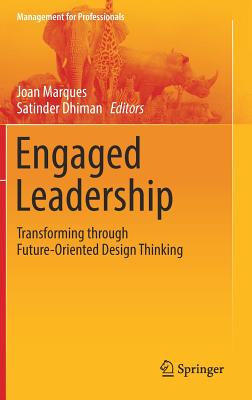 Engaged Leadership: Transforming Through Future-Oriented Design Thinking - Marques, Joan, Dr. (Editor), and Dhiman, Satinder, Dr., Ph.D. (Editor)