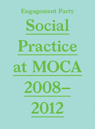Engagement Party: Social Practice at Moca, 2008-2012