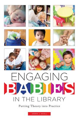 Engaging Babies in the Library: Putting Theory Into Practice - Knoll, Debra J