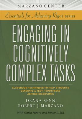 Engaging in Cognitively Complex Tasks: Classroom Techniques to Help Students Generate & Test Hypotheses Across Disciplines - Marzano Research Laboratory, and Senn, Deana, and Marzano, Robert J, Dr.