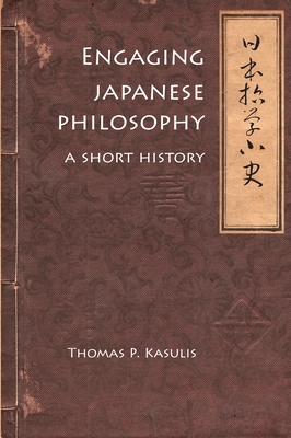 Engaging Japanese Philosophy: A Short History - Kasulis, Thomas P.