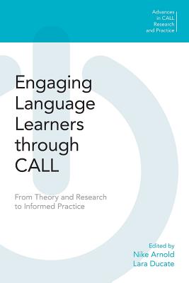 Engaging Language Learners Through Call: From Theory and Research to Informed Practice - Arnold, Nike (Editor), and Ducate, Lara (Editor)