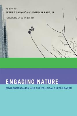 Engaging Nature: Environmentalism and the Political Theory Canon - Cannav, Peter F (Editor), and Jr, Joseph H Lane (Contributions by), and Barry, John (Foreword by)
