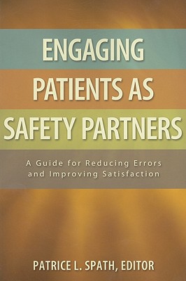 Engaging Patients as Safety Partners: A Guide for Reducing Errors and Improving Satisfaction - Spath, Patrice L (Editor)