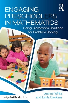 Engaging Preschoolers in Mathematics: Using Classroom Routines for Problem Solving - White, Jeanne, and Dauksas, Linda