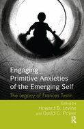 Engaging Primitive Anxieties of the Emerging Self: The Legacy of Frances Tustin